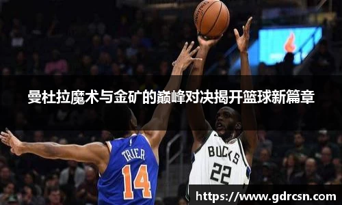 曼杜拉魔术与金矿的巅峰对决揭开篮球新篇章